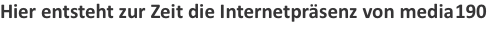 Hier entsteht zur Zeit die Internetpr&auml;senz von media190